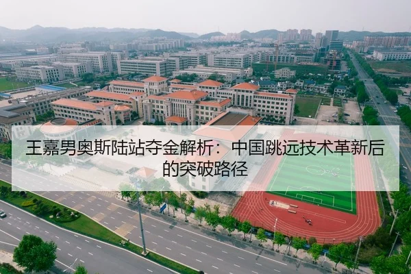 王嘉男奥斯陆站夺金解析：中国跳远技术革新后的突破路径